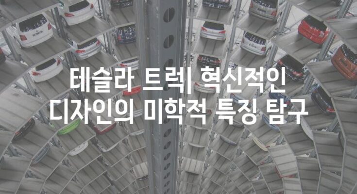 테슬라 트럭| 혁신적인 디자인의 미학적 특징 탐구