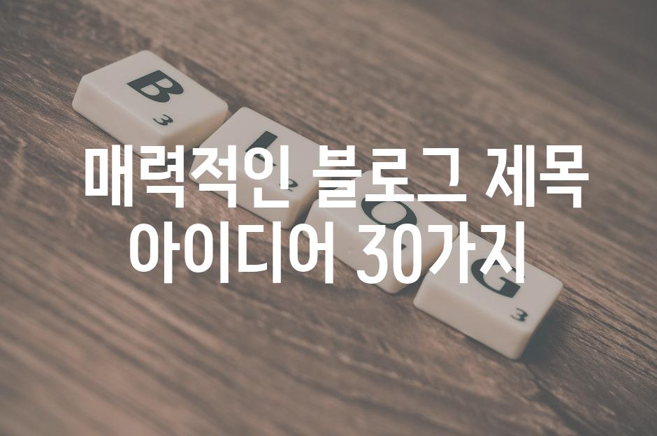  매력적인 블로그 제목 아이디어 30가지