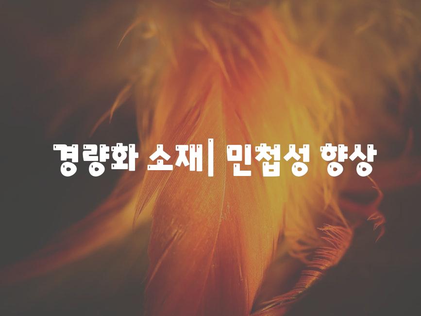  경량화 소재| 민첩성 향상