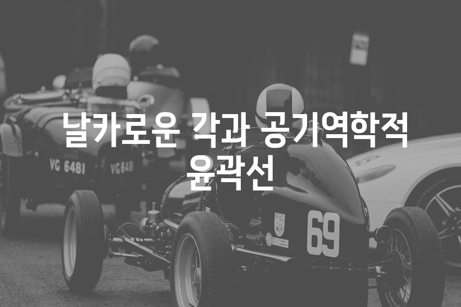  날카로운 각과 공기역학적 윤곽선