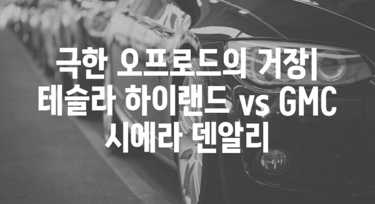 극한 오프로드의 거장| 테슬라 하이랜드 vs GMC 시에라 덴알리