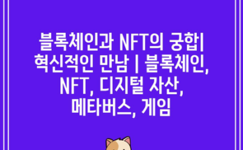 블록체인과 NFT의 궁합| 혁신적인 만남 | 블록체인, NFT, 디지털 자산, 메타버스, 게임