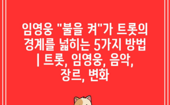 임영웅 “불을 켜”가 트롯의 경계를 넓히는 5가지 방법 | 트롯, 임영웅, 음악, 장르, 변화