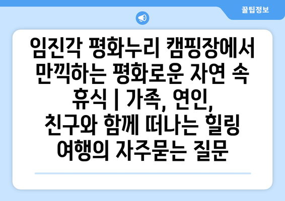 임진각 평화누리 캠핑장에서 만끽하는 평화로운 자연 속 휴식 | 가족, 연인, 친구와 함께 떠나는 힐링 여행