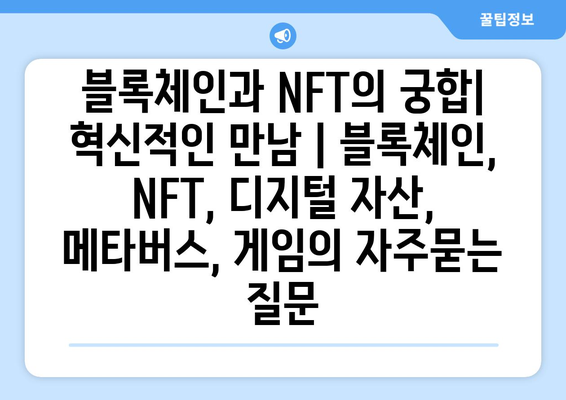 블록체인과 NFT의 궁합| 혁신적인 만남 | 블록체인, NFT, 디지털 자산, 메타버스, 게임