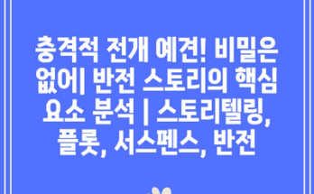 충격적 전개 예견! 비밀은 없어| 반전 스토리의 핵심 요소 분석 | 스토리텔링, 플롯, 서스펜스, 반전