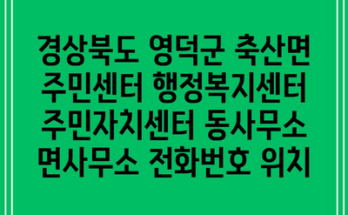 경상북도 영덕군 축산면 주민센터 행정복지센터 주민자치센터 동사무소 면사무소 전화번호 위치