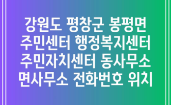 강원도 평창군 봉평면 주민센터 행정복지센터 주민자치센터 동사무소 면사무소 전화번호 위치