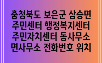 충청북도 보은군 삼승면 주민센터 행정복지센터 주민자치센터 동사무소 면사무소 전화번호 위치