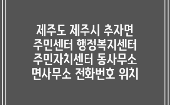 제주도 제주시 추자면 주민센터 행정복지센터 주민자치센터 동사무소 면사무소 전화번호 위치