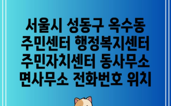 서울시 성동구 옥수동 주민센터 행정복지센터 주민자치센터 동사무소 면사무소 전화번호 위치