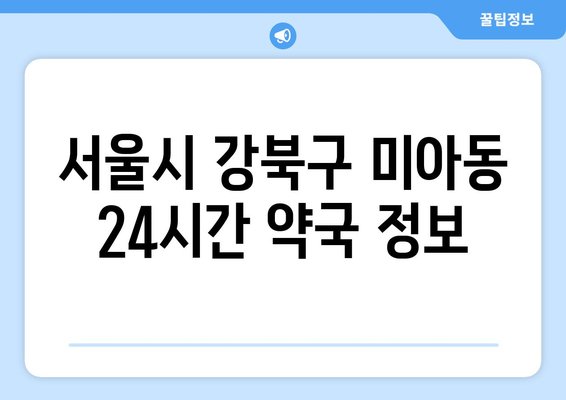 서울시 강북구 미아동 24시간 토요일 일요일 휴일 공휴일 야간 약국