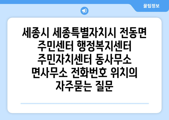 세종시 세종특별자치시 전동면 주민센터 행정복지센터 주민자치센터 동사무소 면사무소 전화번호 위치