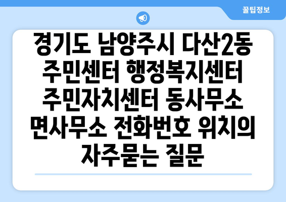 경기도 남양주시 다산2동 주민센터 행정복지센터 주민자치센터 동사무소 면사무소 전화번호 위치