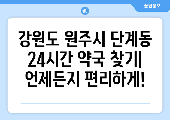 강원도 원주시 단계동 24시간 토요일 일요일 휴일 공휴일 야간 약국