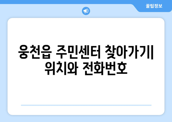 충청남도 보령시 웅천읍 주민센터 행정복지센터 주민자치센터 동사무소 면사무소 전화번호 위치