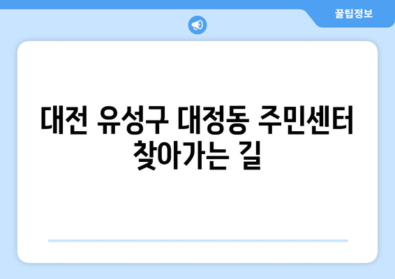 대전시 유성구 대정동 주민센터 행정복지센터 주민자치센터 동사무소 면사무소 전화번호 위치