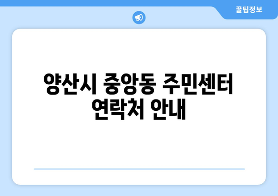 경상남도 양산시 중앙동 주민센터 행정복지센터 주민자치센터 동사무소 면사무소 전화번호 위치