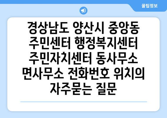 경상남도 양산시 중앙동 주민센터 행정복지센터 주민자치센터 동사무소 면사무소 전화번호 위치