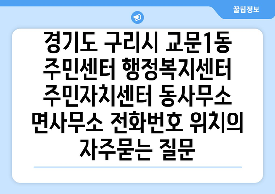 경기도 구리시 교문1동 주민센터 행정복지센터 주민자치센터 동사무소 면사무소 전화번호 위치