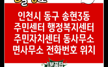 인천시 동구 송현3동 주민센터 행정복지센터 주민자치센터 동사무소 면사무소 전화번호 위치