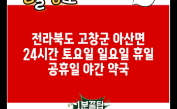 전라북도 고창군 아산면 24시간 토요일 일요일 휴일 공휴일 야간 약국