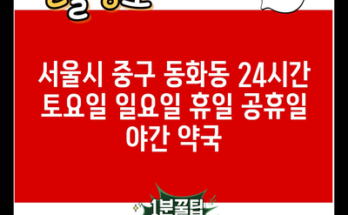 서울시 중구 동화동 24시간 토요일 일요일 휴일 공휴일 야간 약국