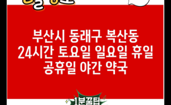 부산시 동래구 복산동 24시간 토요일 일요일 휴일 공휴일 야간 약국