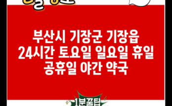 부산시 기장군 기장읍 24시간 토요일 일요일 휴일 공휴일 야간 약국