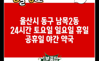 울산시 동구 남목2동 24시간 토요일 일요일 휴일 공휴일 야간 약국