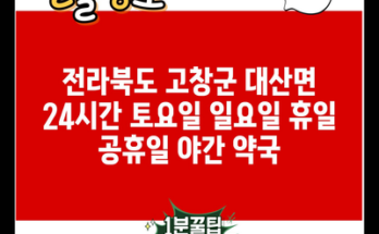 전라북도 고창군 대산면 24시간 토요일 일요일 휴일 공휴일 야간 약국