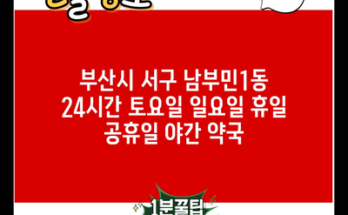 부산시 서구 남부민1동 24시간 토요일 일요일 휴일 공휴일 야간 약국