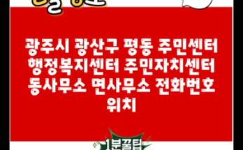 광주시 광산구 평동 주민센터 행정복지센터 주민자치센터 동사무소 면사무소 전화번호 위치