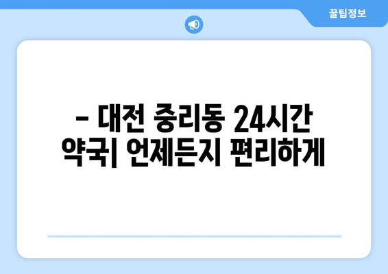 대전시 대덕구 중리동 24시간 토요일 일요일 휴일 공휴일 야간 약국