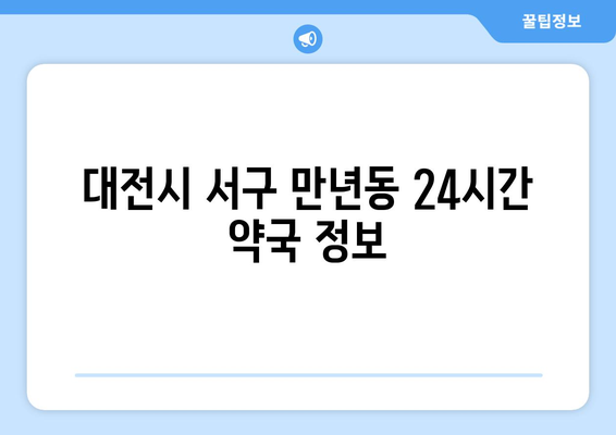 대전시 서구 만년동 24시간 토요일 일요일 휴일 공휴일 야간 약국