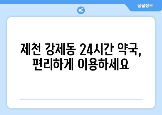 충청북도 제천시 강제동 24시간 토요일 일요일 휴일 공휴일 야간 약국