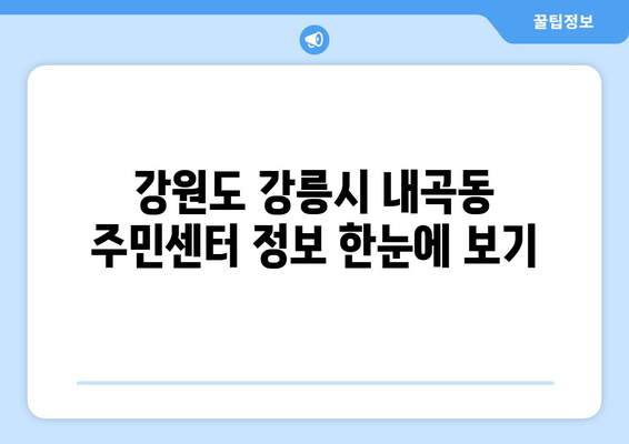 강원도 강릉시 내곡동 주민센터 행정복지센터 주민자치센터 동사무소 면사무소 전화번호 위치