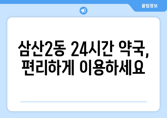 인천시 부평구 삼산2동 24시간 토요일 일요일 휴일 공휴일 야간 약국