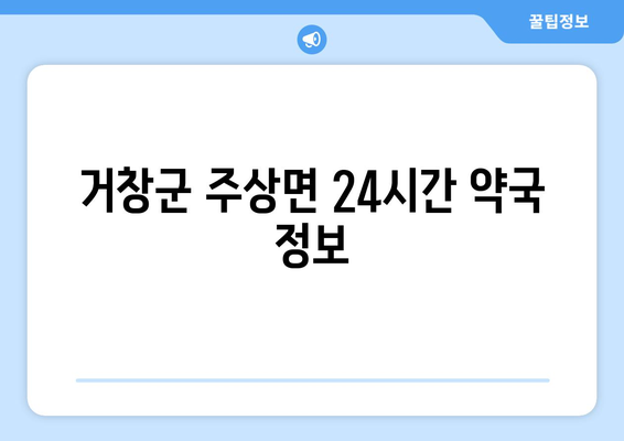 경상남도 거창군 주상면 24시간 토요일 일요일 휴일 공휴일 야간 약국