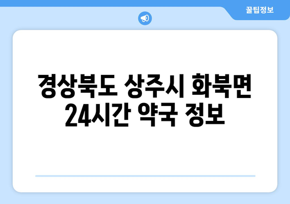 경상북도 상주시 화북면 24시간 토요일 일요일 휴일 공휴일 야간 약국