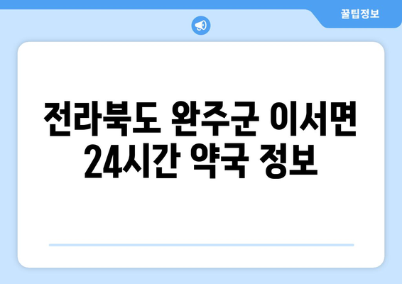 전라북도 완주군 이서면 24시간 토요일 일요일 휴일 공휴일 야간 약국