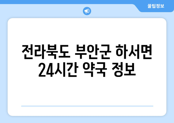 전라북도 부안군 하서면 24시간 토요일 일요일 휴일 공휴일 야간 약국