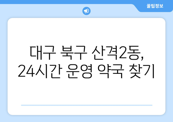 대구시 북구 산격2동 24시간 토요일 일요일 휴일 공휴일 야간 약국