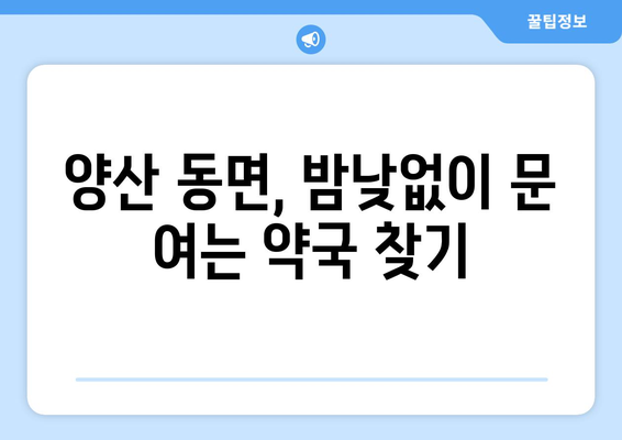 경상남도 양산시 동면 24시간 토요일 일요일 휴일 공휴일 야간 약국