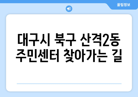 대구시 북구 산격2동 주민센터 행정복지센터 주민자치센터 동사무소 면사무소 전화번호 위치