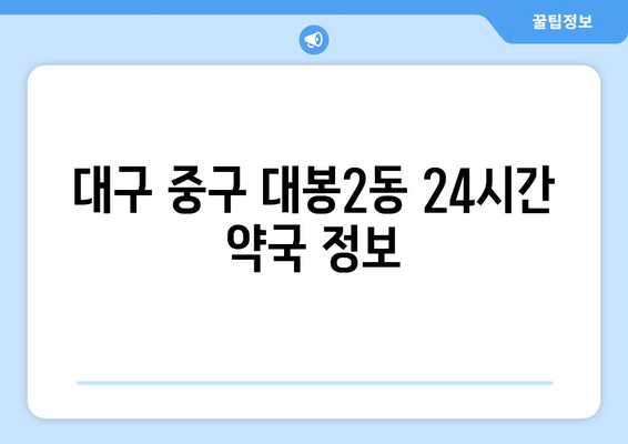 대구시 중구 대봉2동 24시간 토요일 일요일 휴일 공휴일 야간 약국