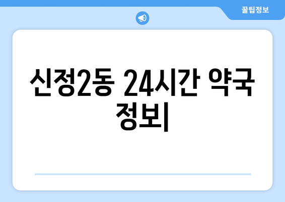 서울시 양천구 신정2동 24시간 토요일 일요일 휴일 공휴일 야간 약국