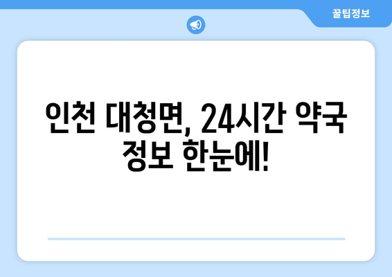 인천시 옹진군 대청면 24시간 토요일 일요일 휴일 공휴일 야간 약국