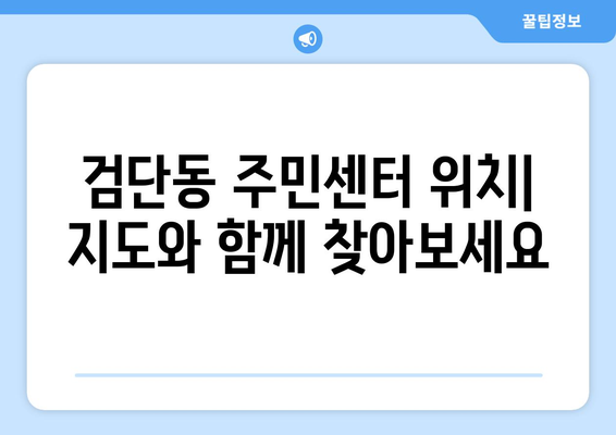 인천시 서구 검단동 주민센터 행정복지센터 주민자치센터 동사무소 면사무소 전화번호 위치