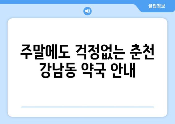 강원도 춘천시 강남동 24시간 토요일 일요일 휴일 공휴일 야간 약국